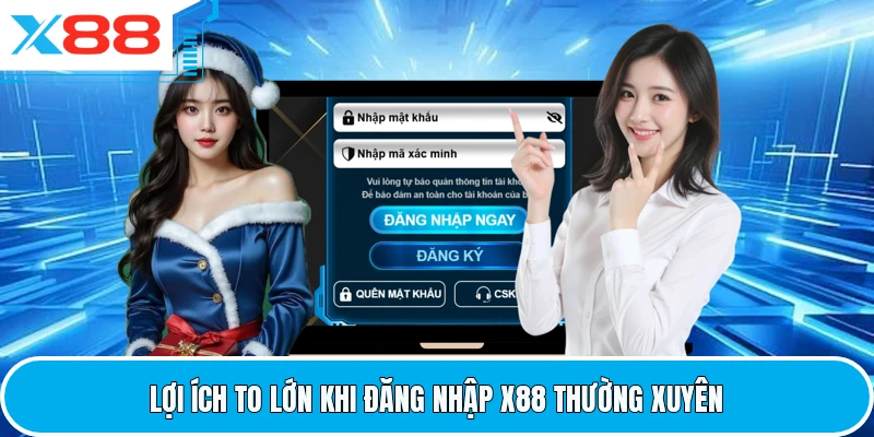 Lợi ích to lớn khi đăng nhập X88 thường xuyên