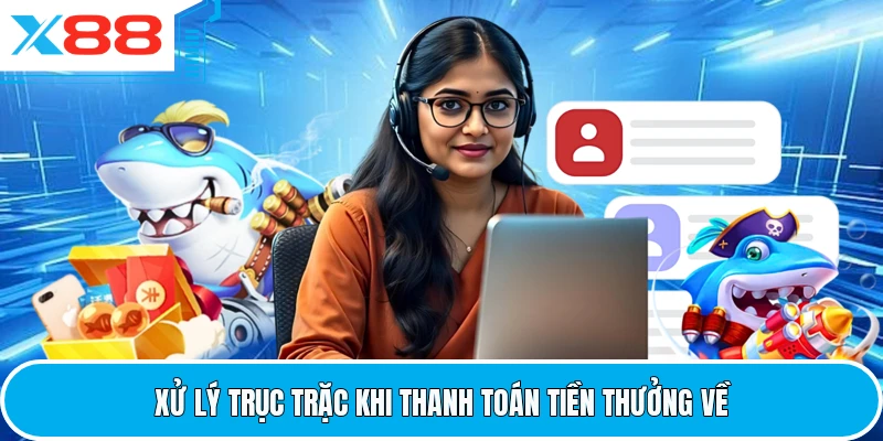 Xử lý trục trặc khi thanh toán tiền thưởng về